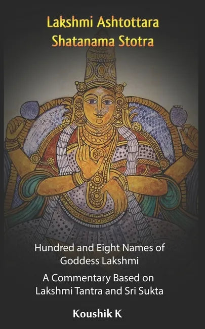 Lakshmi Ashtottara Shatanama Stotra - Hundred and Eight Names of Lakshmi: A Commentary Based on Lakshmi Tantra and Sri Sukta - Paperback