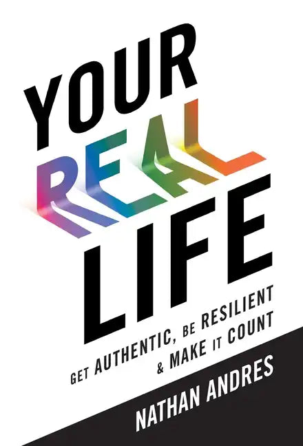 Your REAL Life: Get Authentic, Be Resilient & Make It Count! - Hardcover