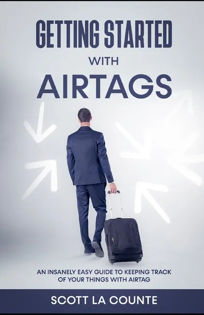 Getting Started With AirTags: An Insanely Easy Guide to Keeping Track of Your Things with AirTag - Paperback