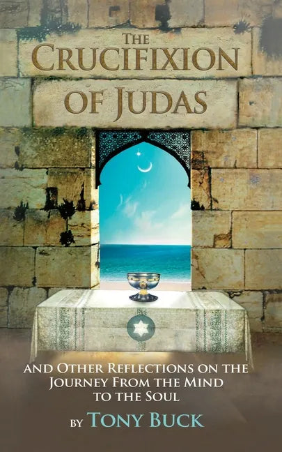 The Crucifixion of Judas: And other reflections on the journey from the mind to the soul. - Paperback
