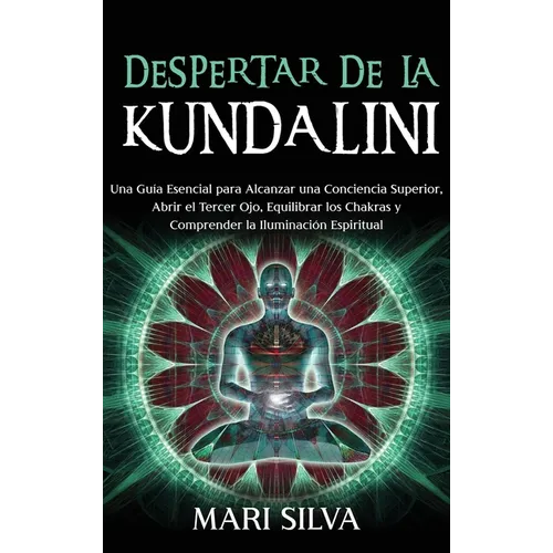 Despertar de la Kundalini: Una guía esencial para alcanzar una conciencia superior, abrir el tercer ojo, equilibrar los chakras y comprender la ilumin - Hardcover