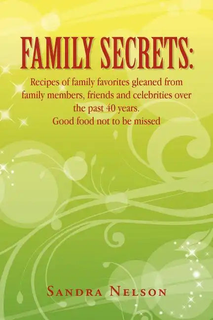 Family Secrets: Recipes of Family Favorites Gleaned from Family Members, Friends and Celebrities Over the Past 40 Years. Good Food Not - Paperback