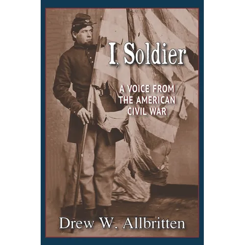 I, Soldier: A Voice from the American Civil War - Paperback