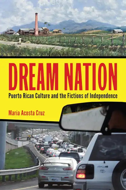 Dream Nation: Puerto Rican Culture and the Fictions of Independence - Paperback