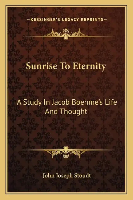 Sunrise to Eternity: A Study in Jacob Boehme's Life and Thought - Paperback