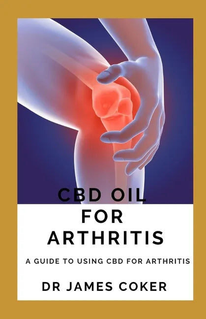 CBD Oil for Arthritis: A Guide to Using CBD for Arthritis - Paperback