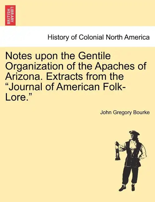 Notes Upon the Gentile Organization of the Apaches of Arizona. Extracts from the Journal of American Folk-Lore. - Paperback