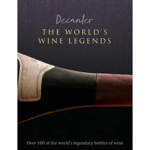 Decanter: The World's Wine Legends: Over 100 of the World's Legendary Bottles of Wine - Hardcover