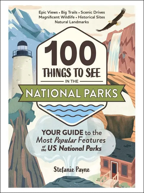 100 Things to See in the National Parks: Your Guide to the Most Popular Features of the Us National Parks - Hardcover