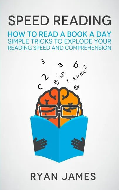 Speed Reading: How to Read a Book a Day - Simple Tricks to Explode Your Reading Speed and Comprehension - Paperback