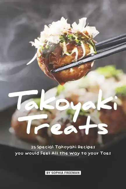 Takoyaki Treats: 25 Special Takoyaki Recipes you would Feel All the Way to your Toes - Paperback