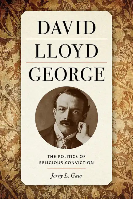 David Lloyd George: The Politics of Religious Conviction - Hardcover