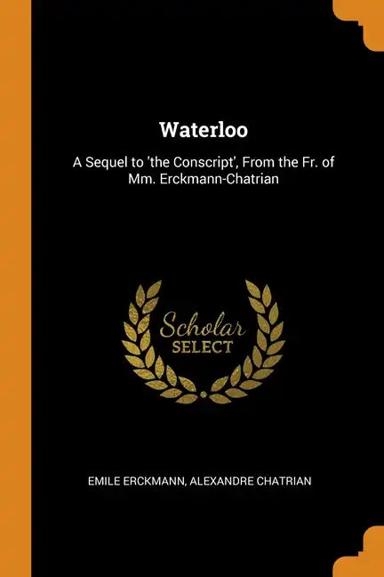 Waterloo: A Sequel to 'the Conscript', From the Fr. of Mm. Erckmann-Chatrian - Paperback
