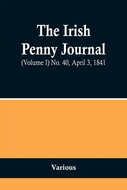 The Irish Penny Journal, (Volume I) No. 40, April 3, 1841 - Paperback