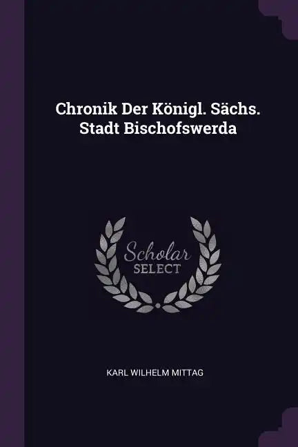 Chronik Der Königl. Sächs. Stadt Bischofswerda - Paperback