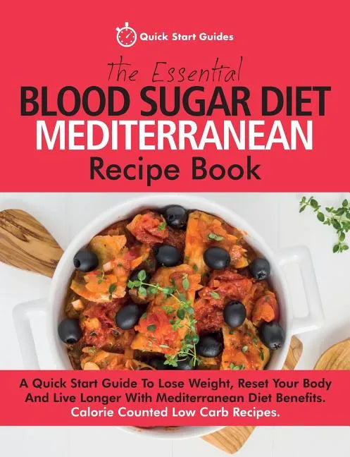 The Essential Blood Sugar Diet Mediterranean Recipe Book: A Quick Start Guide To Lose Weight, Reset Your Body And Live Longer With Mediterranean Diet - Paperback