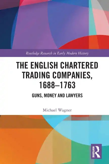 The English Chartered Trading Companies, 1688-1763: Guns, Money and Lawyers - Paperback