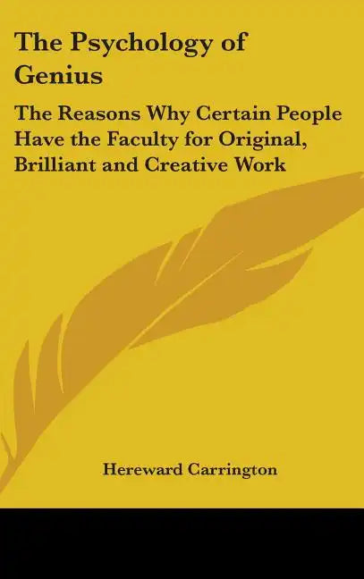 The Psychology of Genius: The Reasons Why Certain People Have the Faculty for Original, Brilliant and Creative Work - Hardcover