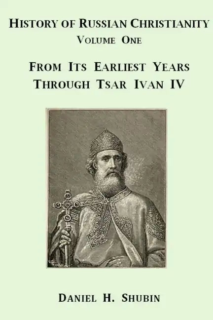 History of Russian Christianity, Volume One, From the Earliest Years through Tsar Ivan IV - Paperback