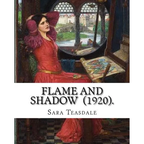 Flame and Shadow (1920). By: Sara Teasdale: Sara Teasdale (August 8, 1884 - January 29, 1933) was an American lyric poet. - Paperback