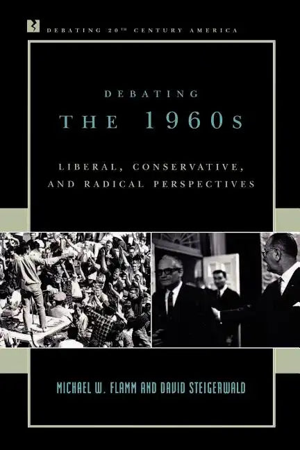 Debating the 1960s: Liberal, Conservative, and Radical Perspectives - Paperback