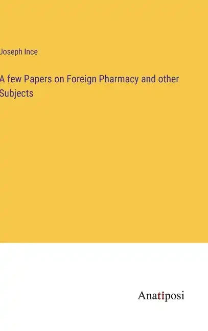 A few Papers on Foreign Pharmacy and other Subjects - Hardcover