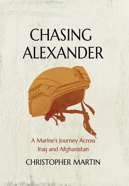 Chasing Alexander: A Marine's Journey Across Iraq and Afghanistan - Hardcover