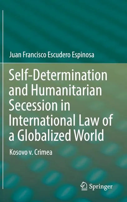 Self-Determination and Humanitarian Secession in International Law of a Globalized World: Kosovo V. Crimea - Hardcover