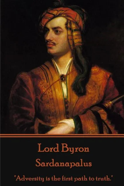 Lord Byron - Sardanapalus: "Adversity is the first path to truth." - Paperback