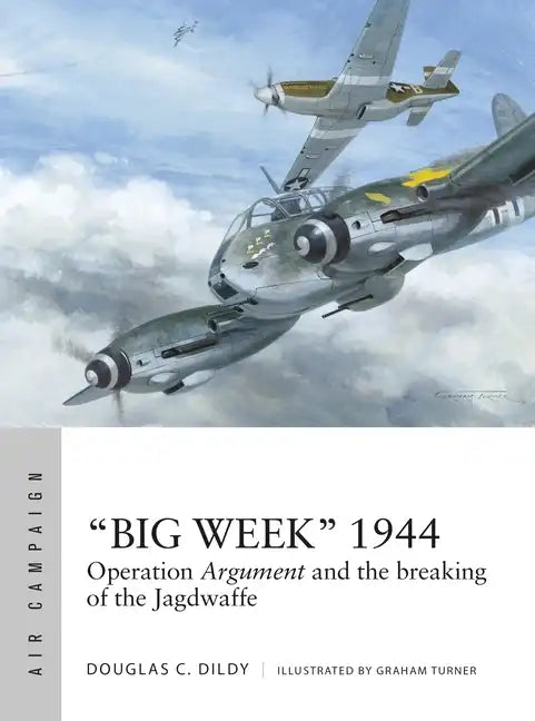 "Big Week" 1944: Operation Argument and the Breaking of the Jagdwaffe - Paperback
