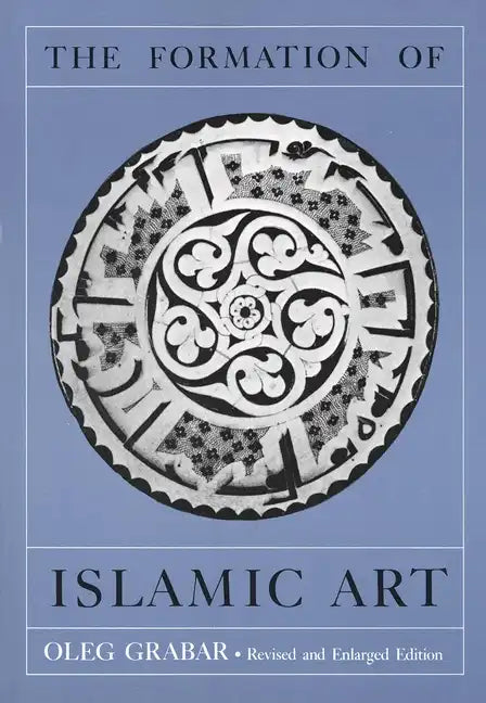 The Formation of Islamic Art: Revised and Enlarged Edition - Paperback