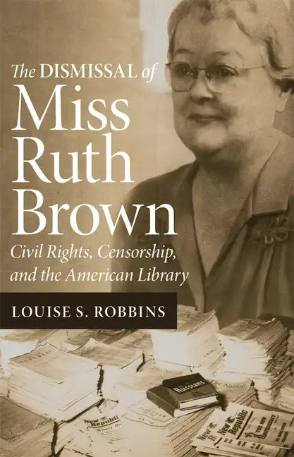 The Dismissal of Miss Ruth Brown: Civil Rights, Censorship, and the American Library - Paperback