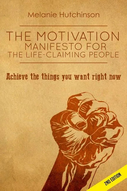 The Motivation Manifesto for the Life-Claiming People: Achieve the things you want right now - Paperback