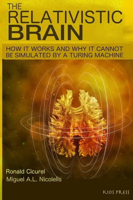 The Relativistic Brain: How it works and why it cannot be simulated by a Turing machine - Paperback