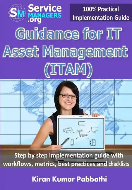 Guidance for IT Asset Management (ITAM): Step by step implementation guide with workflows, metrics, best practices and checklists - Paperback