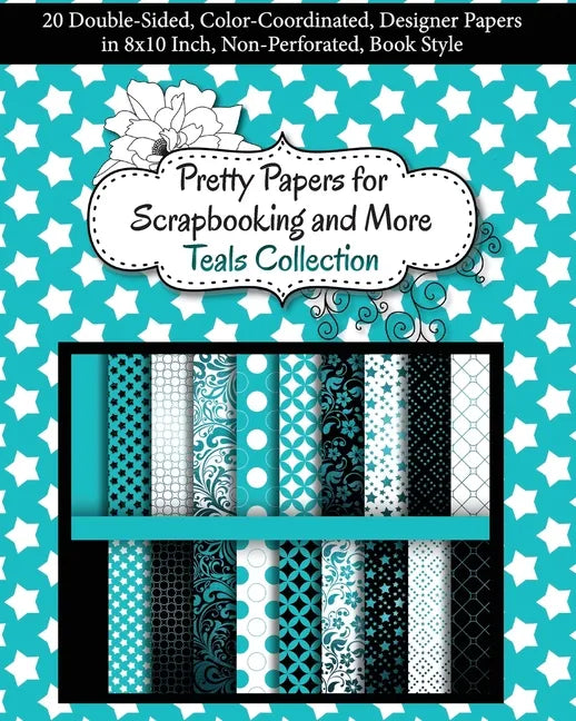 Pretty Papers for Scrapbooking and More - Teals Collection: 20 Double-Sided, Color-Coordinated, Designer Papers in 8x10 Inch, Non-Perforated, Book Sty - Paperback