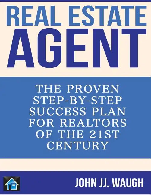Real Estate Agent: The Proven Step-By-Step Success Plan for Realtors of The 21st Century - Paperback