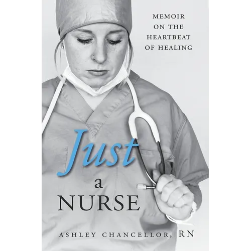 Just a Nurse: Memoir on the Heartbeat of Healing - Paperback