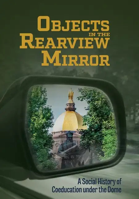 Objects in the Rearview Mirror: A Social History of Coeducation under the Dome - Hardcover