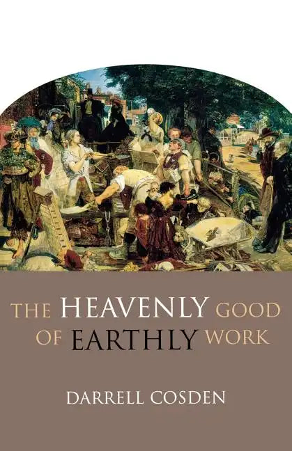 The Heavenly Good of Earthly Work - Paperback