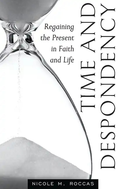 Time and Despondency: Regaining the Present in Faith and Life - Paperback