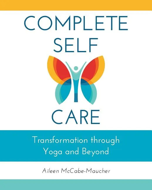 Complete Self-Care: Transformation through Yoga and Beyond - Paperback