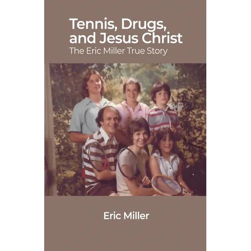 Tennis, Drugs, and Jesus Christ: The Eric Miller True Story - Paperback