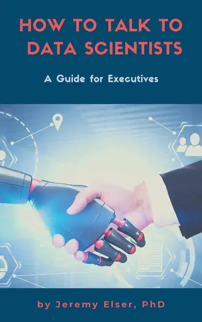 How to Talk to Data Scientists: A Guide for Executives - Hardcover