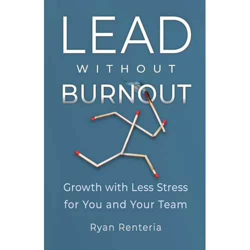 Lead without Burnout: Growth with Less Stress for You and Your Team - Paperback