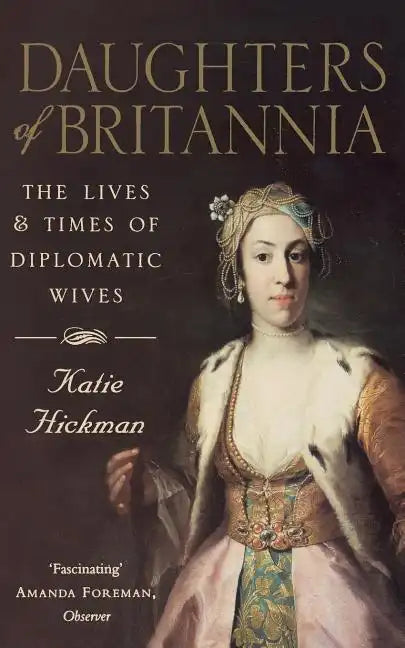 Daughters of Britannia: The Lives and Times of Diplomatic Wives - Paperback