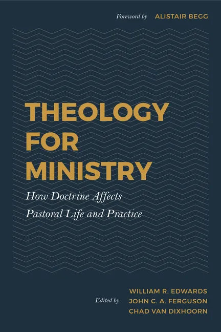 Theology for Ministry: How Doctrine Affects Pastoral Life and Practice - Hardcover