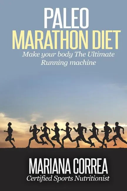 Paleo MARATHON Diet: Make your body The Ultimate Running machine - Paperback