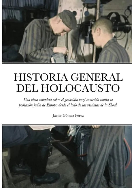 Historia General del Holocausto: Una vista completa sobre el genocidio nazi cometido contra la población judía de Europa desde el lado de las víctimas - Paperback