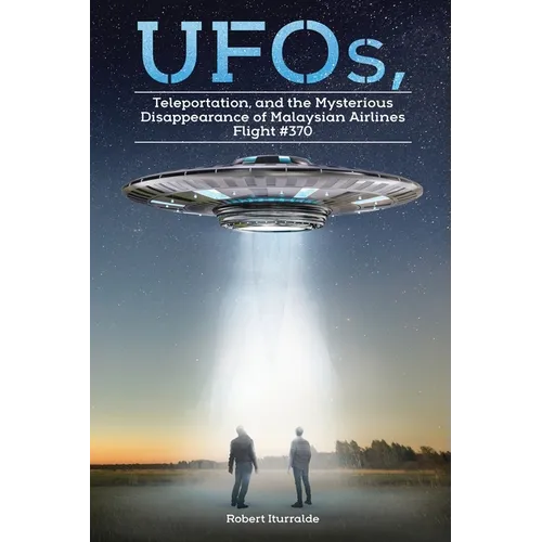 UFOs, Teleportation, and the Mysterious Disappearance of Malaysian Airlines Flight #370 - Paperback